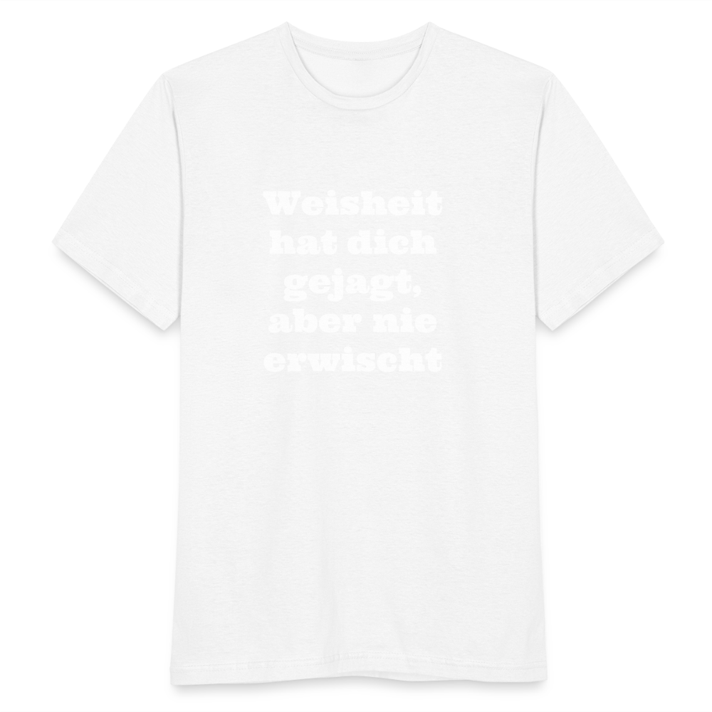 Weisheit hat dich gejagt T-Shirt - weiß