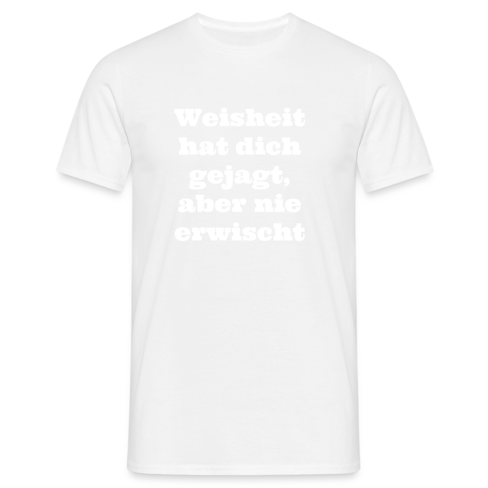 Weisheit hat dich gejagt T-Shirt - weiß