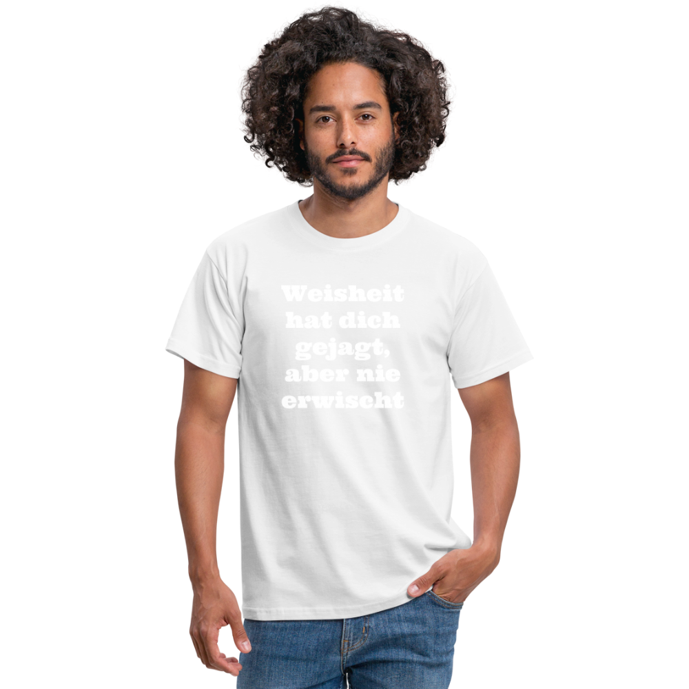 Weisheit hat dich gejagt T-Shirt - weiß