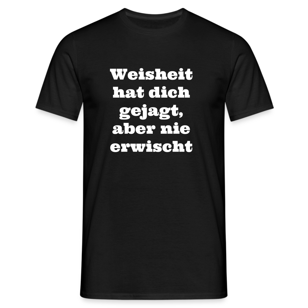 Weisheit hat dich gejagt T-Shirt - Schwarz