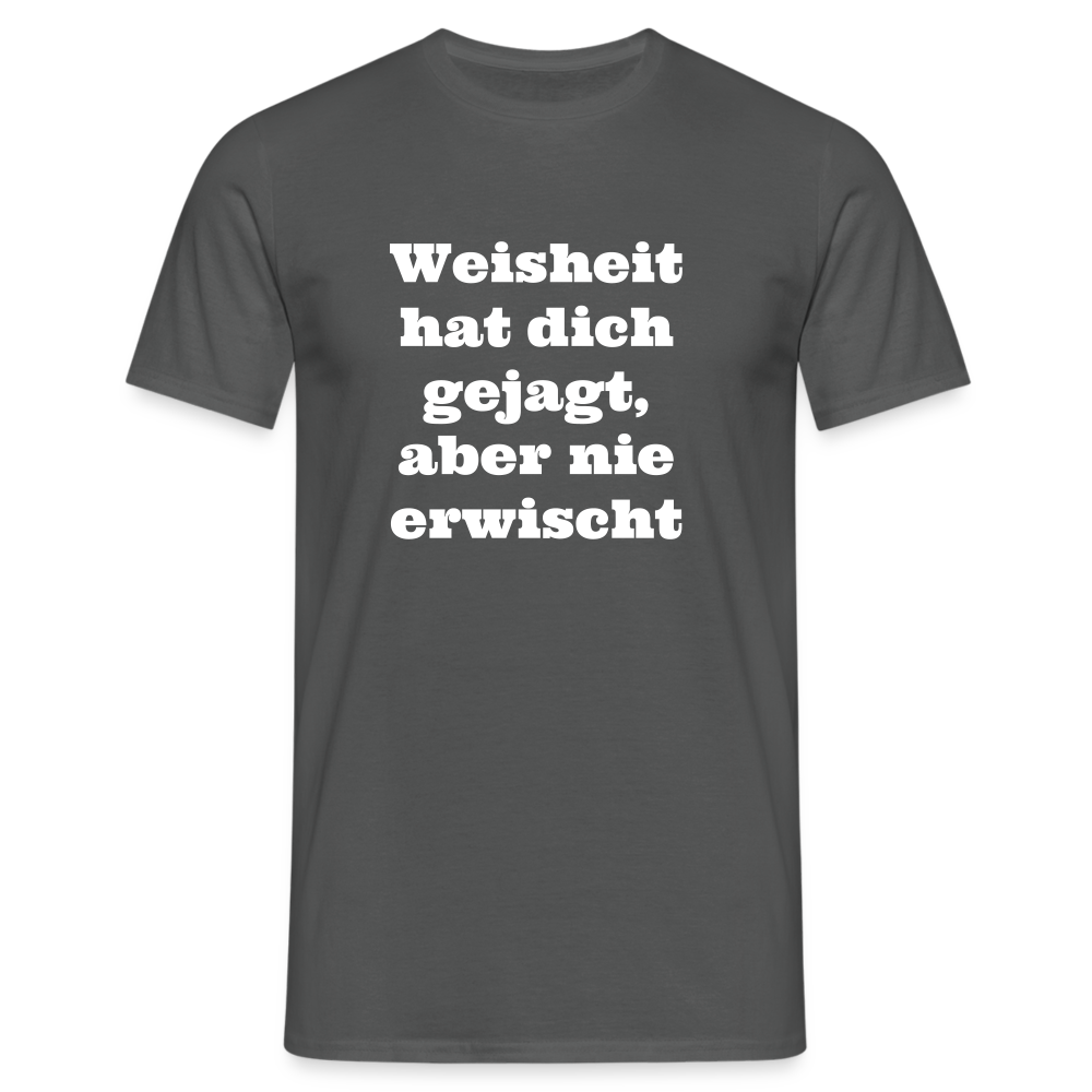 Weisheit hat dich gejagt T-Shirt - Anthrazit