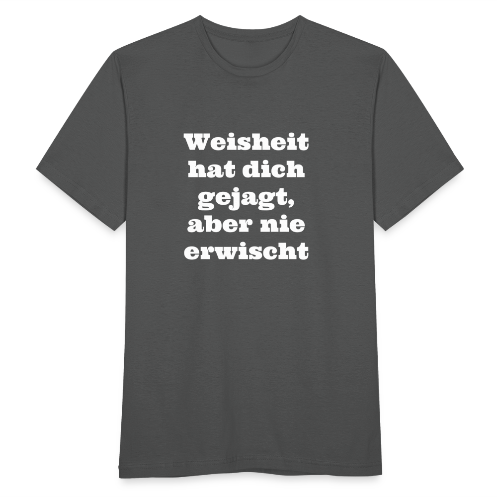Weisheit hat dich gejagt T-Shirt - Anthrazit