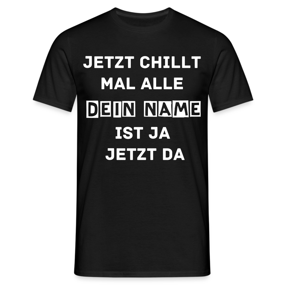 Jetzt chillt mal T-Shirt - Schwarz