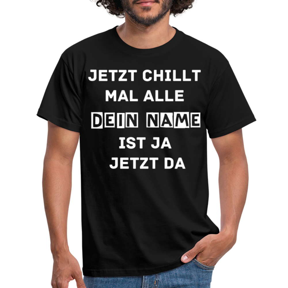 Jetzt chillt mal T-Shirt - Schwarz