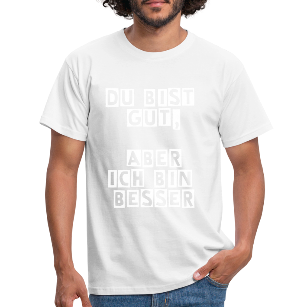 Du bist gut, aber T-Shirt - weiß