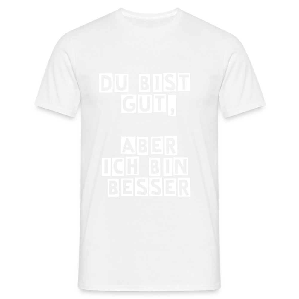Du bist gut, aber T-Shirt - weiß