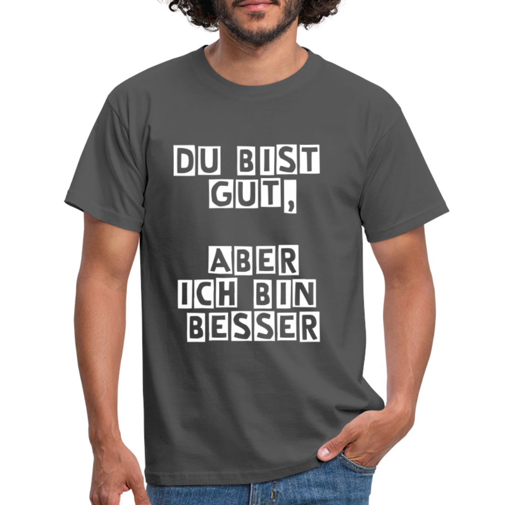 Du bist gut, aber T-Shirt - Anthrazit