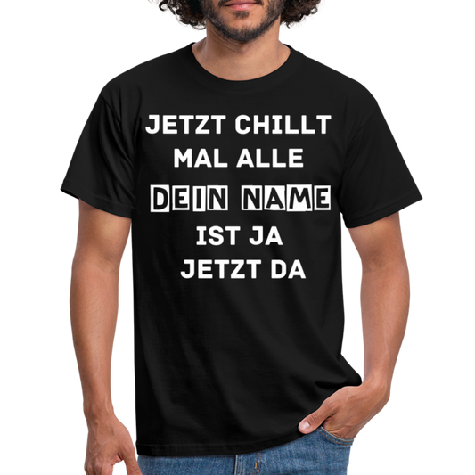 Jetzt chillt mal T-Shirt - Schwarz